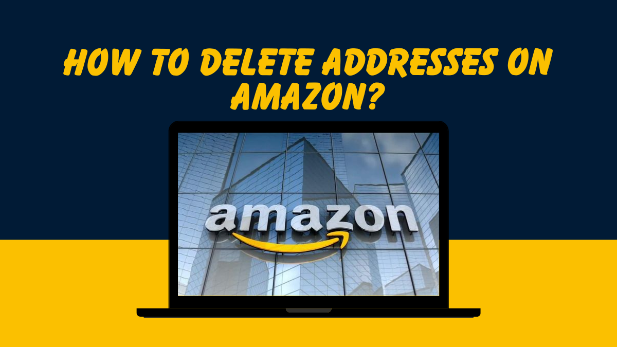 How To Delete Addresses On Amazon